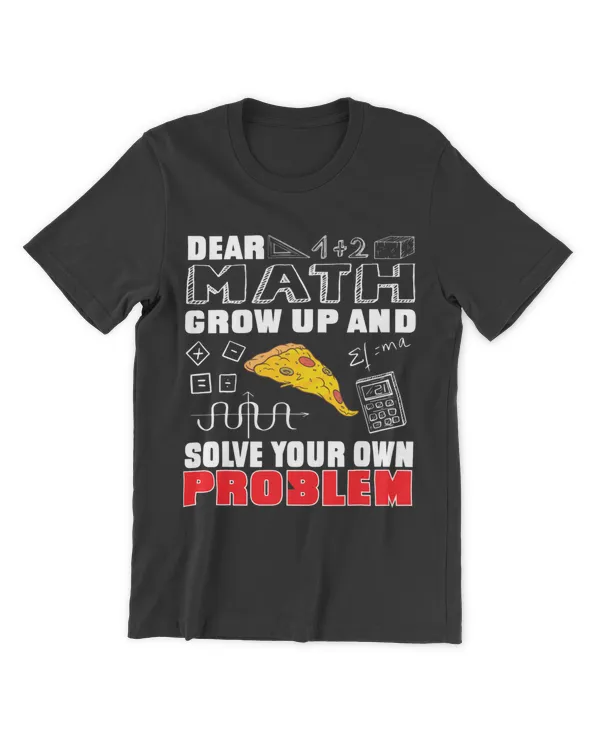 Dear Math Grow Up And Solve Your Own Problem Pizza Math