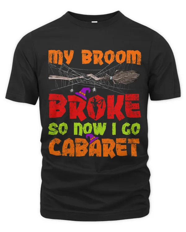 My Broom Broke So Now I Go Cabaret Halloween
