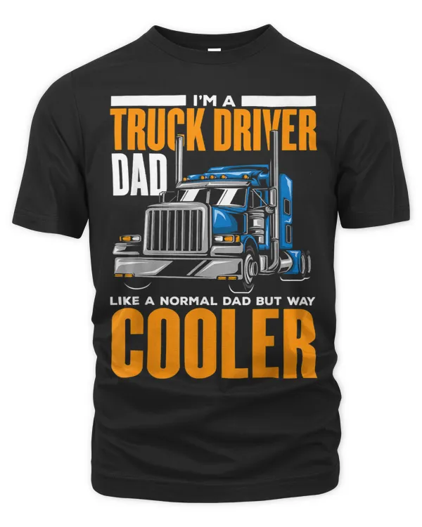 I Am A Truck Driver Dad Like Normal Dad But Way Cooler