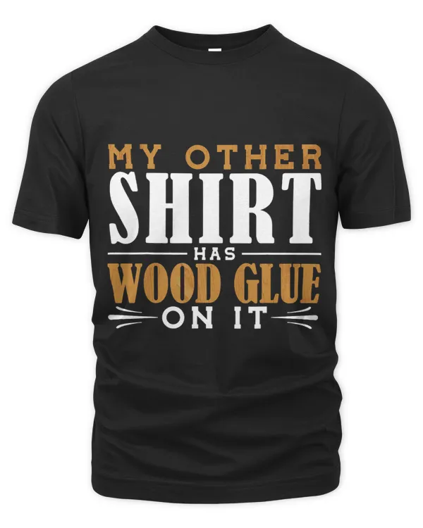 My other shirt has wood glue on it