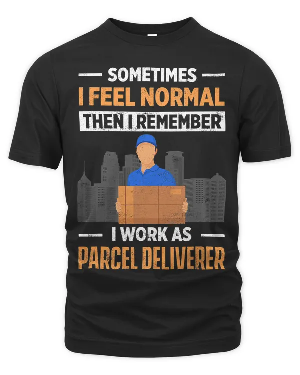 Mens Sometimes I Feel Normal Then I Remember Parcel Deliverer
