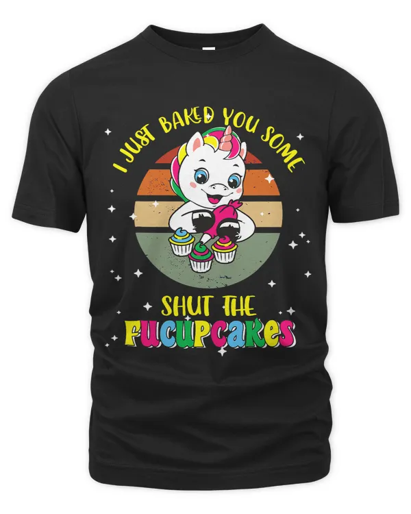 Einhorn Spruch I Just Baked You Some Shut The Fucupcakes
