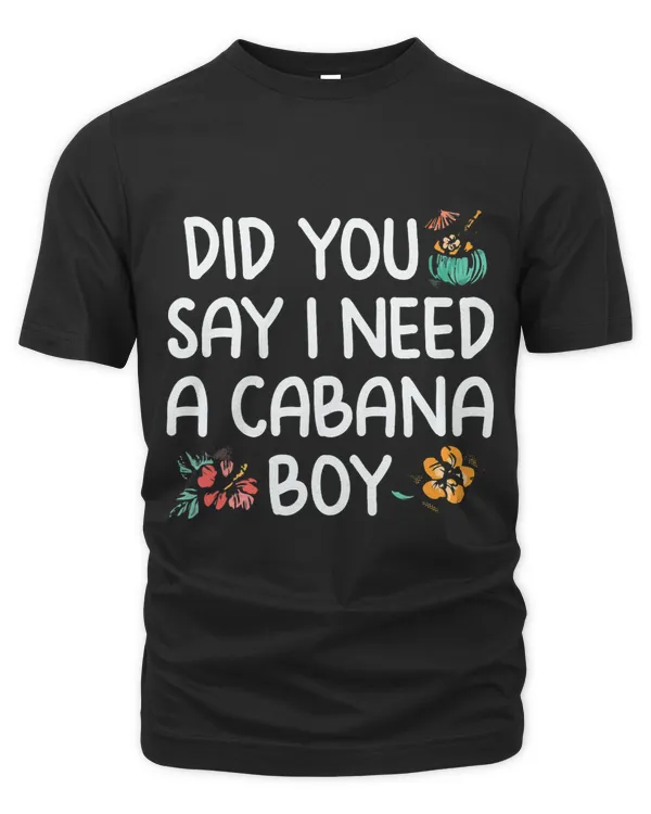 Did You Say I Need A Cabana Boy