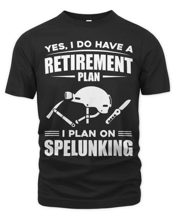 Yes I Do Have A Retirement Plan I Plan On Caving Spelunking 3