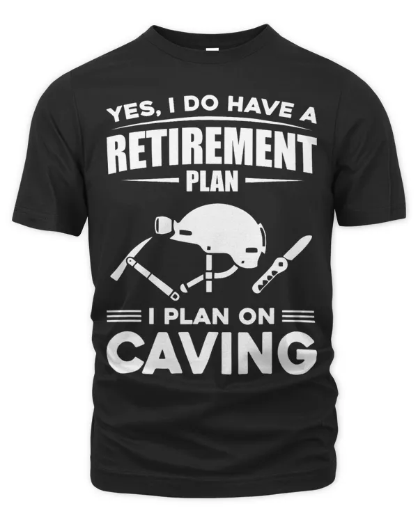 Yes I Do Have A Retirement Plan I Plan On Caving Spelunking