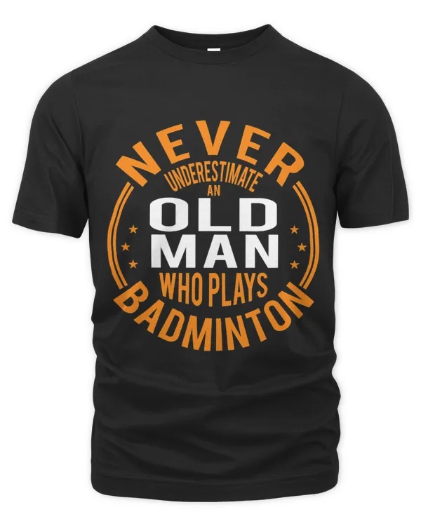 Mens Never Underestimate An Old Man Who Plays Badminton Funny