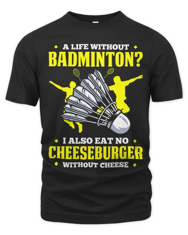Without Badminton I Also Eat No Cheeseburger Without Cheese