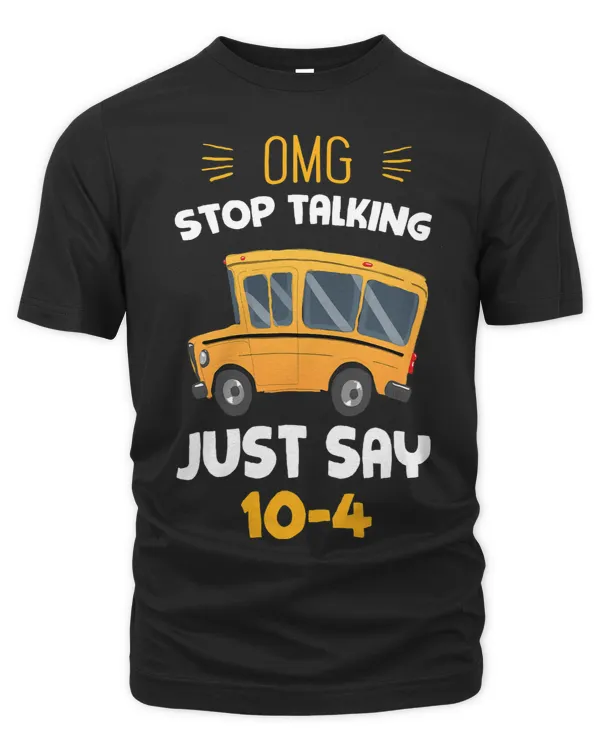 School Bus Driver Gift OMG Stop Talking Just Say 104