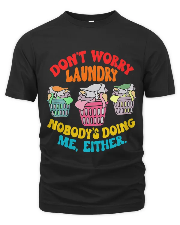 Dont Worry Laundry Nobodys Doing Me Either Funny 1