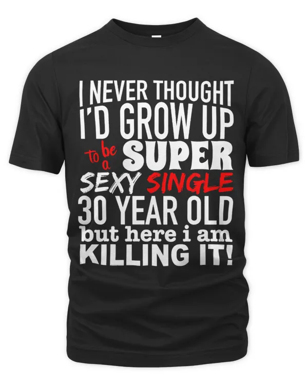 Funny 30 Year Old Gag Gift Super Sexy Single Killing It Gift