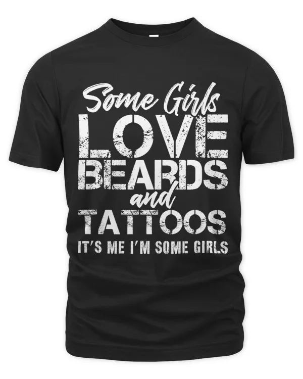 Some Girls Love Beards and Tattoos, It's me I'm some girls T-Shirt