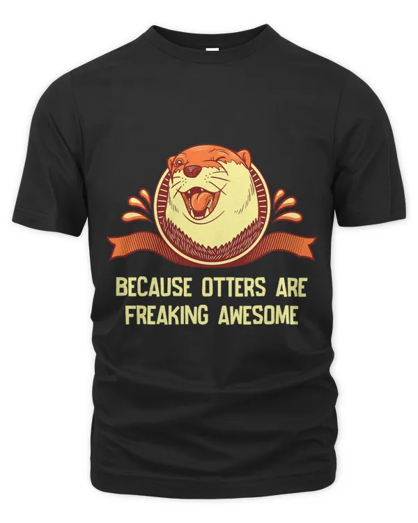 Because Otters are Freaking Awesome Funny Otter Lover Humor