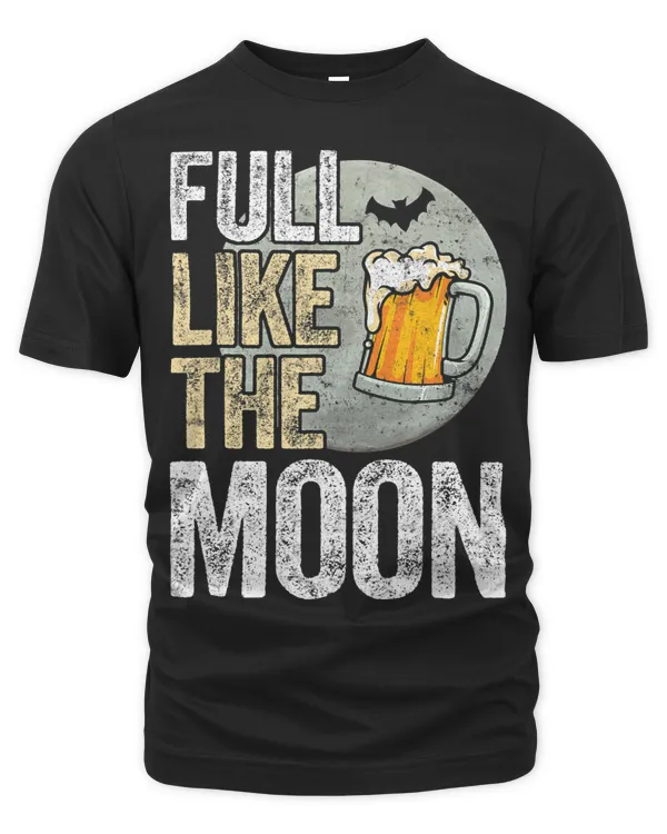 Full Like The Moon Shirt Drink Alcohol Booze Party Beer