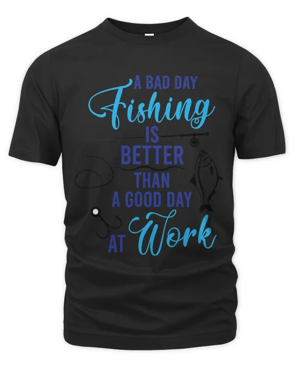 A Bad Day Fishing Is Better Than Good Day At Work