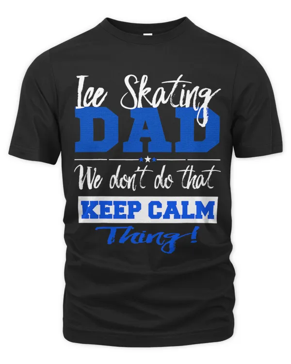 Funny Ice Skating Dad Dont Keep Calm Ice Skater Father Gift