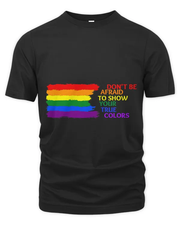 Do Not Be Afraid To Show Your True Colors Pride Rainbow