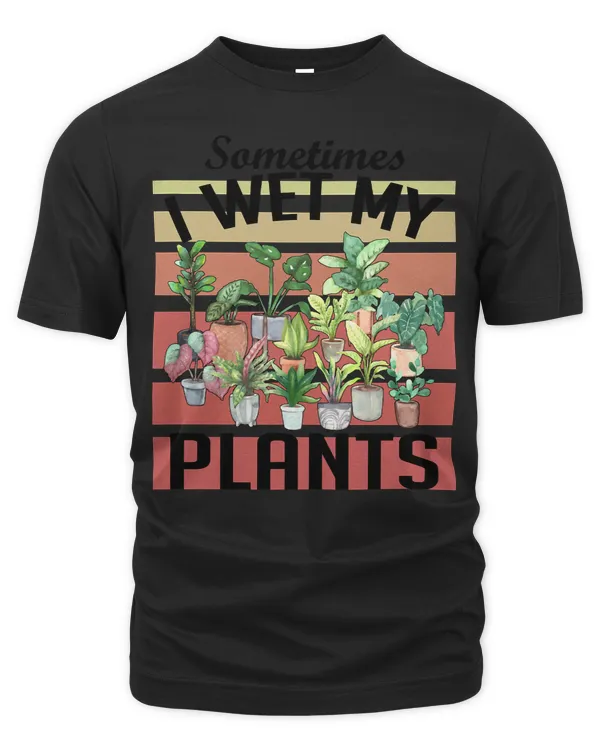 Sometimes I Wet My Plants Funny Gardening Gift67