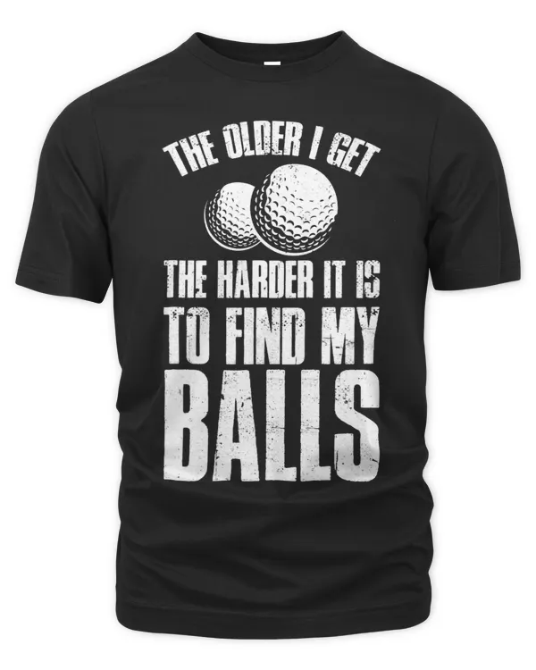 The Older I Get The Harder It Is To Find My Balls