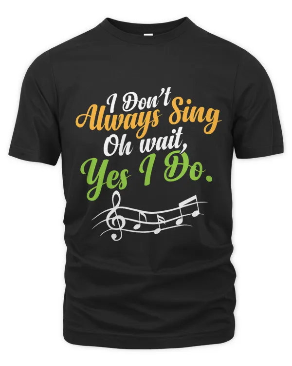 Theatre Musical Vocalist I Dont Always Sing Oh Wait Yes I Do