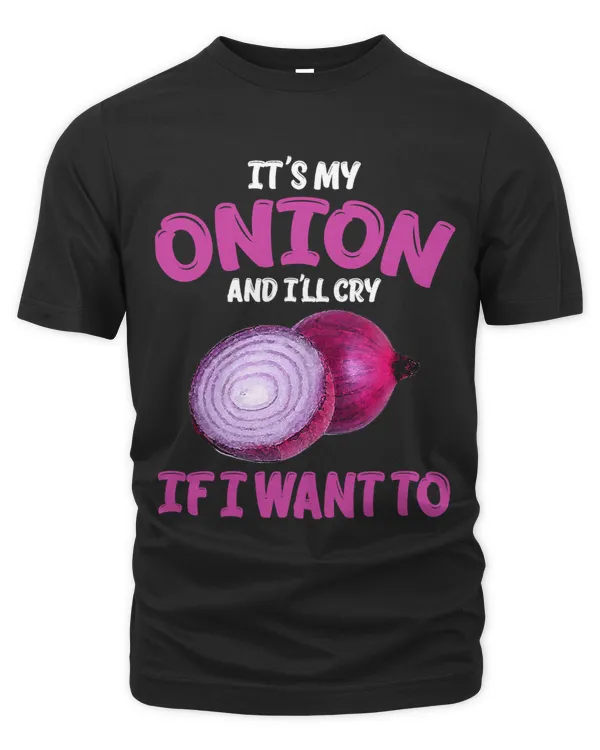 Its My Onion And Ill Cry If I Want To Sarcastic Pun TShirt