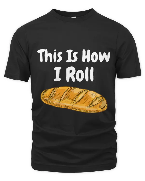 This Is How I Roll Bread Baker