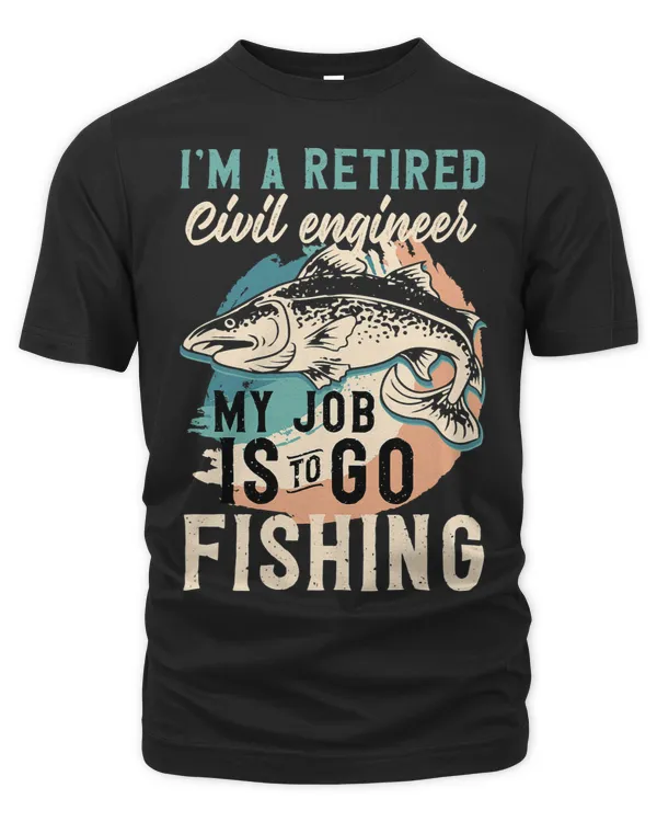 Im A Retired Civil engineer My Job Is To Go Fishing
