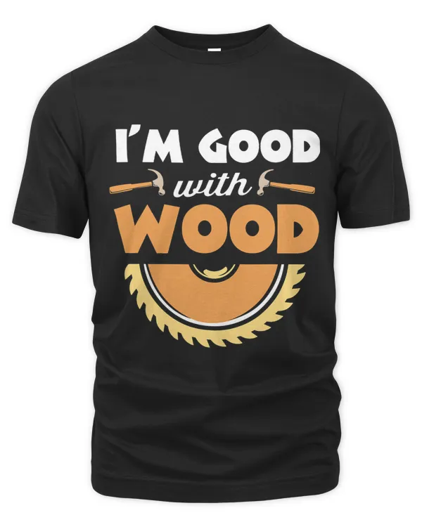 Im Good With Wood Funny Carpenter For Men