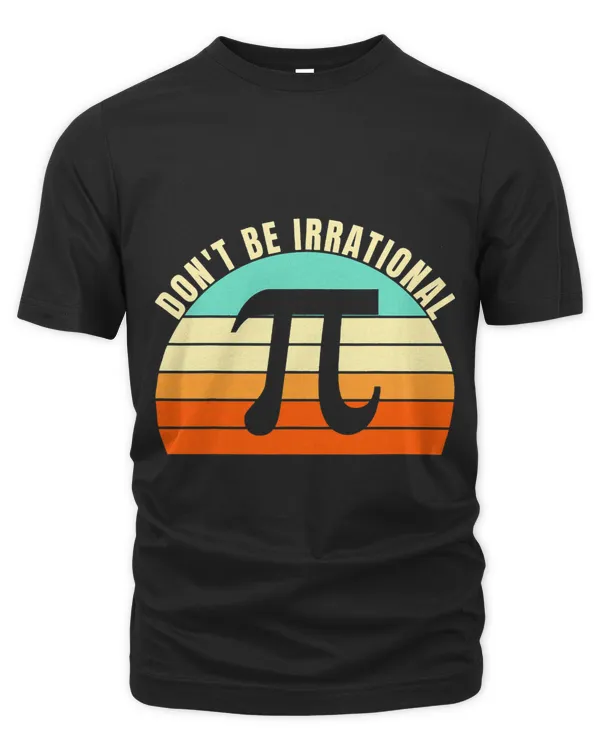 Dont Be Irrational Symbol Pi Day Math Happy Pi Irrational