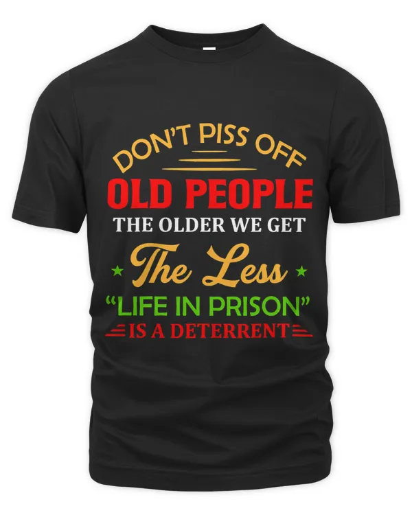 Dont Piss Off Old People The Older We Get The Less Life 2