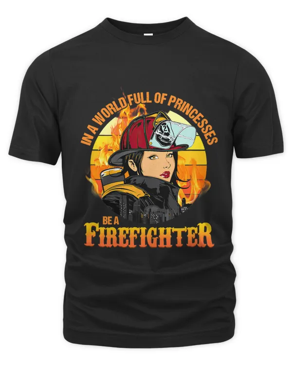In A World Full Of Princesses Be A Firefighter 1