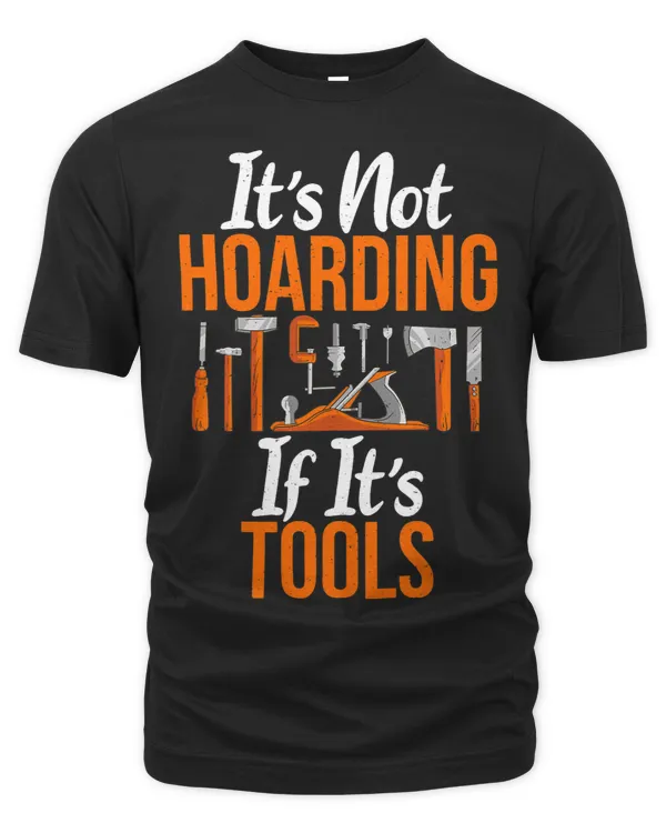 It is not Hoarding if it is Tools Carpentry Woodworker