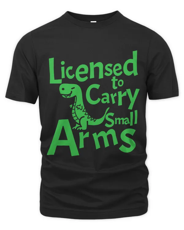 Licensed to carry small Arms prehistoric trex