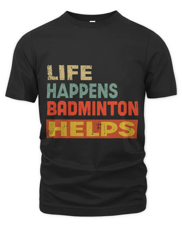 Life Happens Badminton Helps Funny Badminton Lover