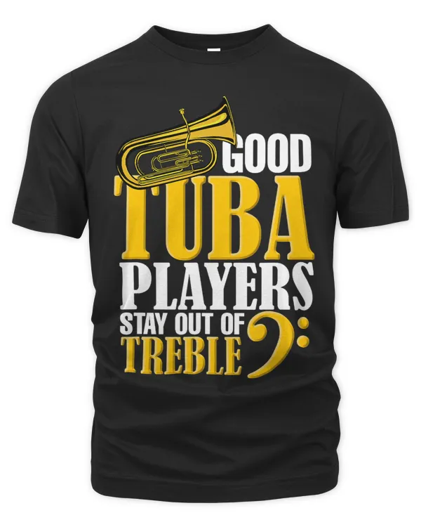 Good Tuba Players Stays Out Of Treble Tuba Day Funny Quote
