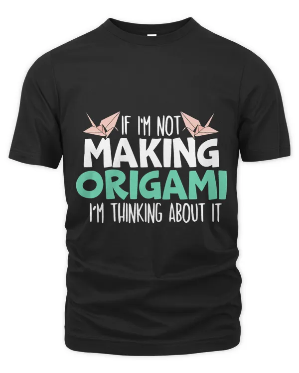 If Im Not Making Origami Im Thinking About It Paper Cranes 1