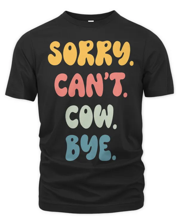 Sorry Cant COW. Bye Funny Women Girls COW.