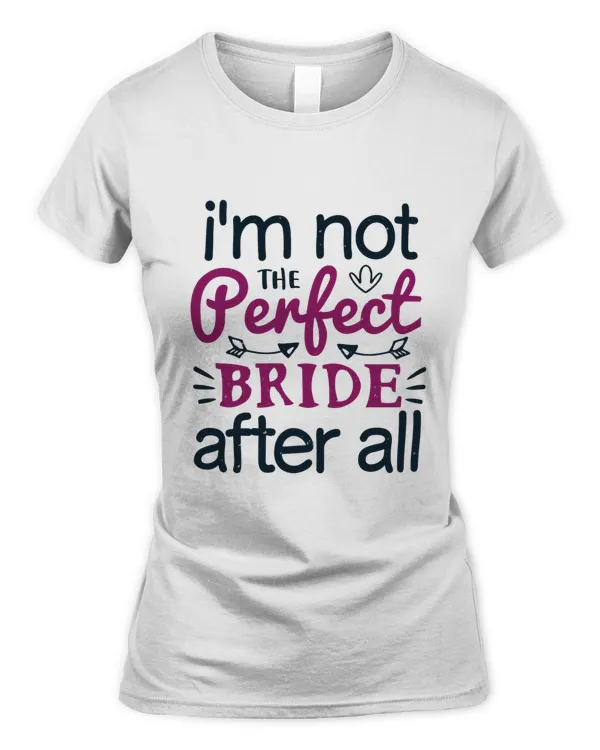 I'm Not The Perfect Bride After All, Bride Shirt, Bride To Be Shirt, Bride Gift Ideas Bridal Party Ideas Bachelorette Party