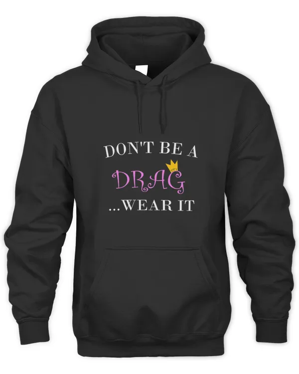 Dont Be A Drag Wear It Tshirt for a Drag Queen
