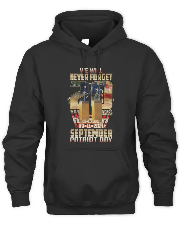 We Will Never Forget September 11 9 11 Patriot Day 20 Years Anniversary Hoodie