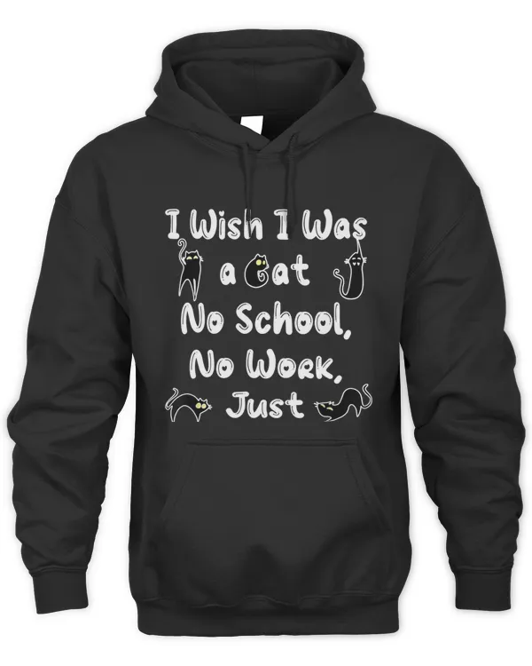 I Wish I Was A Cat No School No Work Just Meow Meow Funny