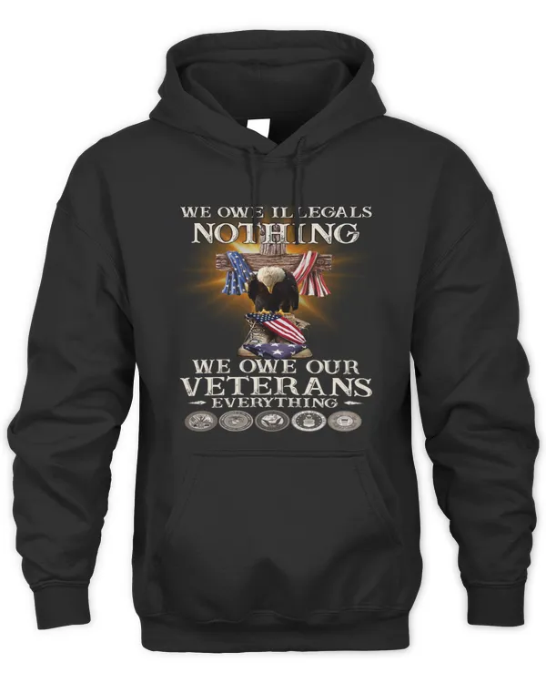 We Owe Illegals Nothing We Owe Our Veterans Everything - Perfect Gift For Veteran, Grandpa, Dad on Memorial Day, Veterans Day