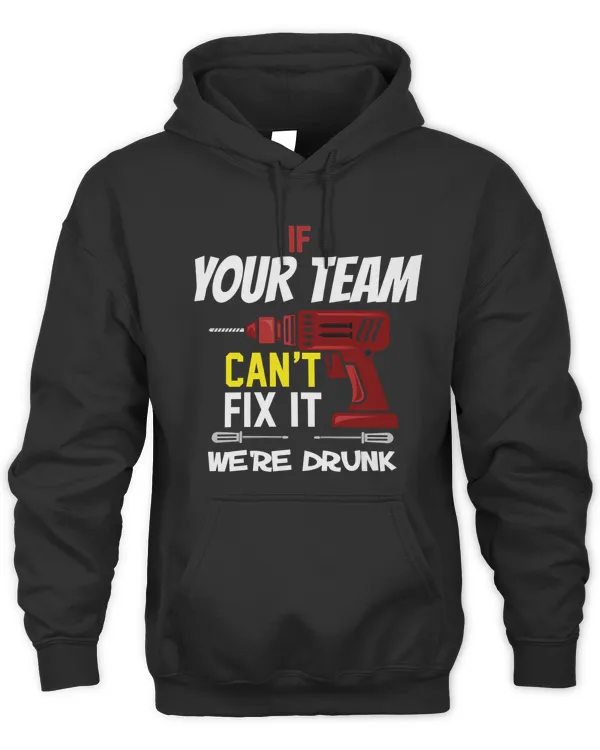 Personalized Shirt - If YOUR TEAM Can't Fix it, We're Drunk (Front Print)