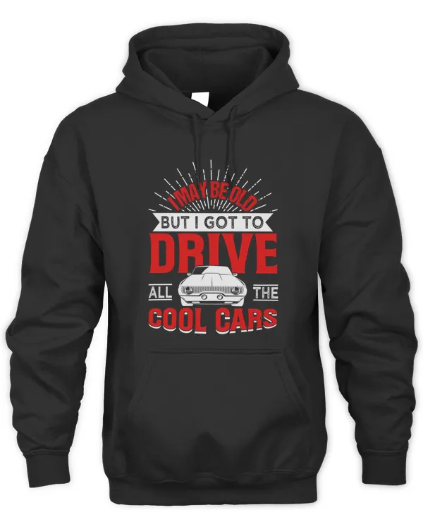 I May Be Old But I Got To Drive All The Cool Cars Shirt T-Shirt
