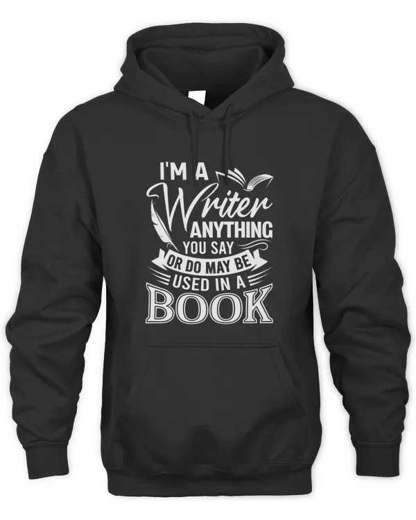 Im A Writer Anything Say Or Do Writing Author Shirt T-Shirt