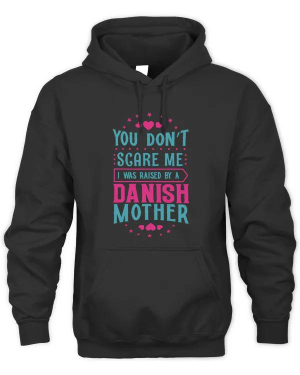 You Dont Scare Me I Was Raised By A Danish Mother Funny Denmark Mom  Danish Son or Daughter T-Shirt