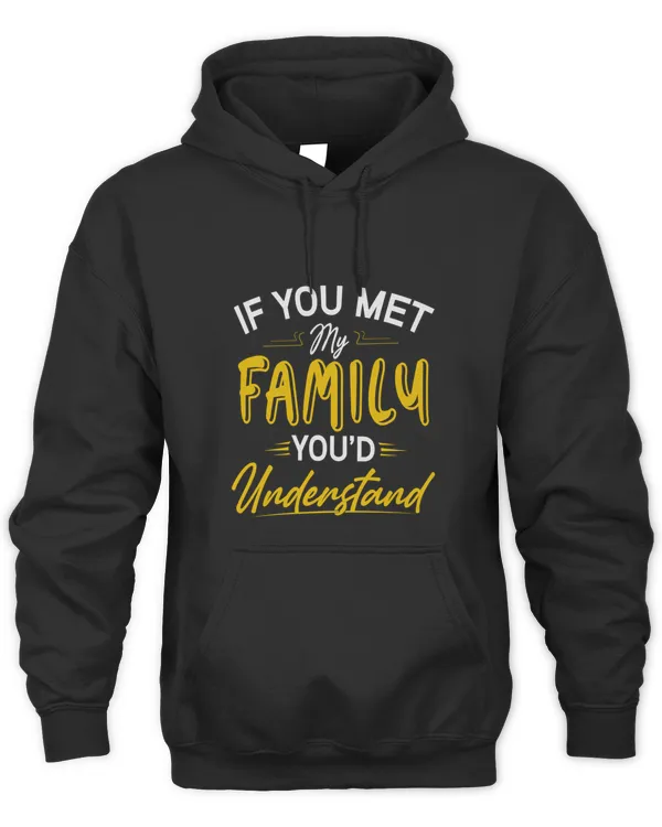 You Met My Family Youd Understand Funny Sarcastic Humor Shirt T-Shirt