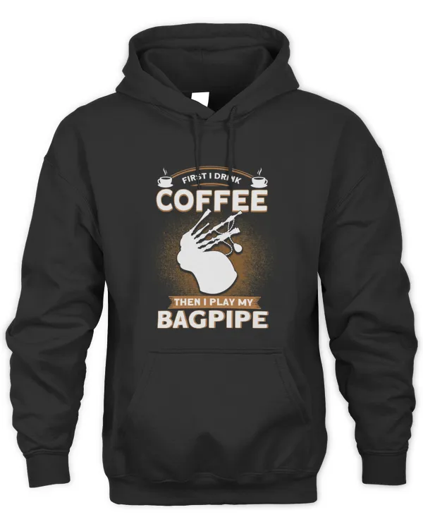 First I Drink Coffee Then I Play My Bagpipe Bagpipe Player T-shirt