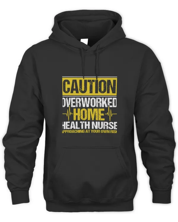 Caution Overworked Home Health Nurse Nurse Home Health Aide T-shirt