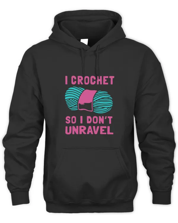 I Crochet So I Dont Unravel  I Knit So I Dont Unravel  Crocheting Lover Gift T-Shirt