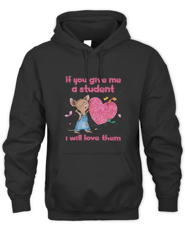 If you give me a student I will love them Teacher Valentine Long Sleeve